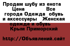 Продам шубу из енота › Цена ­ 45 679 - Все города Одежда, обувь и аксессуары » Женская одежда и обувь   . Крым,Приморский